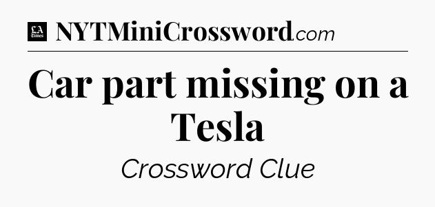 Car part missing on a Tesla - LA Times Crossword