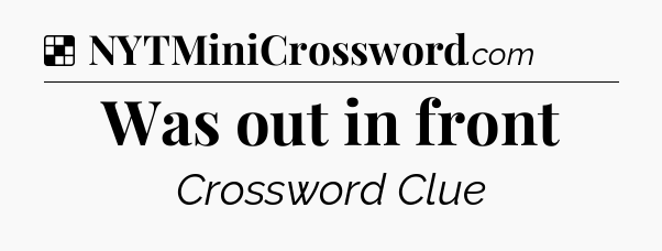 Solution: Was out in front - NYT Crossword