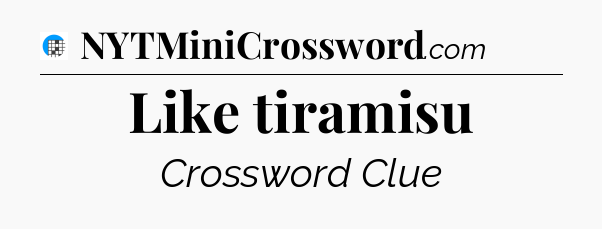 Like tiramisu Crossword Clue