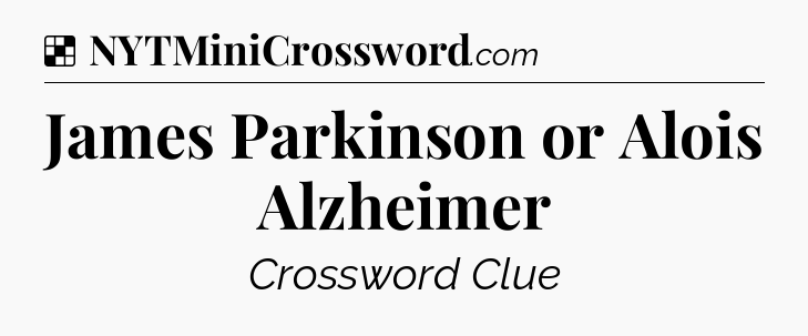 Solution: James Parkinson or Alois Alzheimer - NYT Crossword