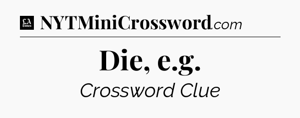 Die, e.g - LA Times Crossword