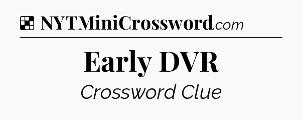 Solution: Early DVR - NYT Crossword