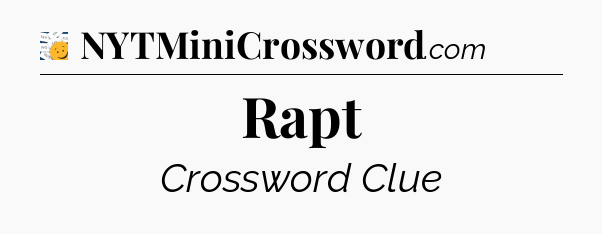 Rapt - 7 Little Words