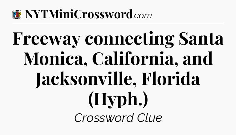 Freeway connecting Santa Monica, California, and Jacksonville, Florida (Hyph.) Crossword Clue