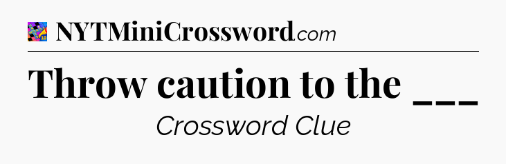 Throw caution to the ___ Crossword Clue