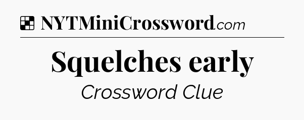 Solution: Squelches early - NYT Crossword