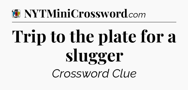 Trip to the plate for a slugger Crossword Clue