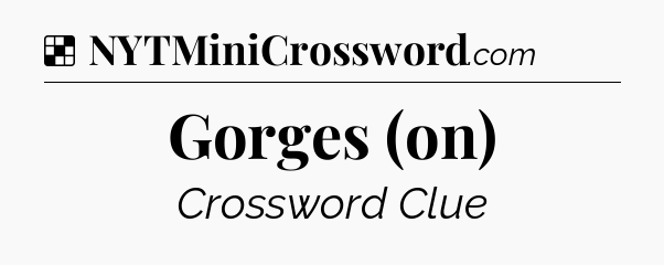 Solution: Gorges (on) - NYT Crossword