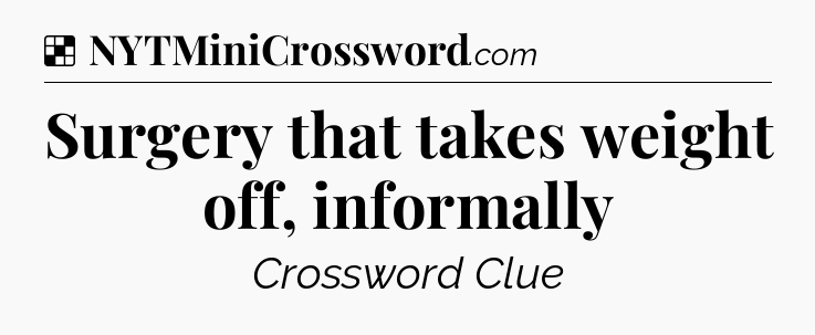 Solution: Surgery that takes weight off, informally - NYT Crossword