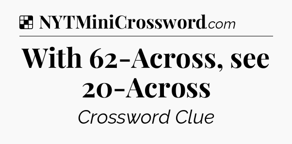 Solution: With 62-Across, see 20-Across - NYT Crossword
