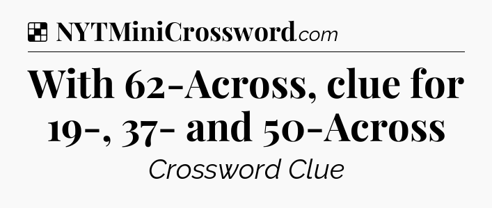 Solution: With 62-Across, clue for 19-, 37- and 50-Across - NYT Crossword
