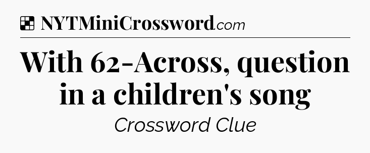 Solution: With 62-Across, question in a children's song - NYT Crossword