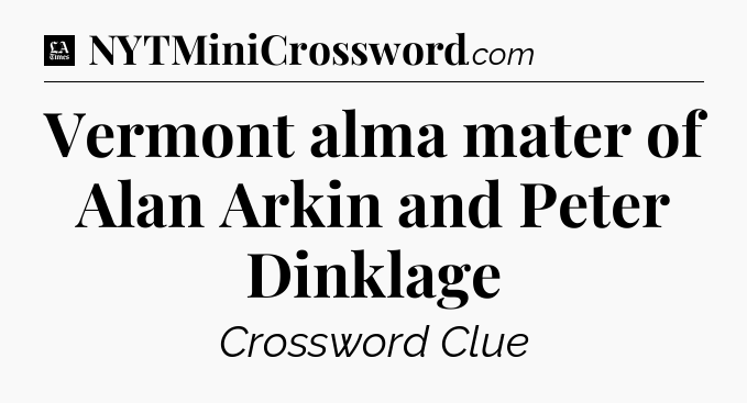 Vermont alma mater of Alan Arkin and Peter Dinklage - LA Times Crossword