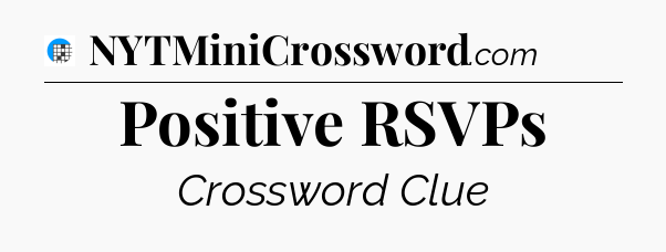 Positive RSVPs Crossword Clue