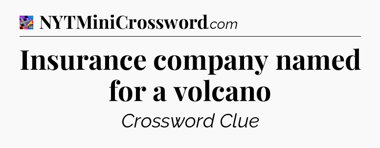 Insurance company named for a volcano Crossword Clue
