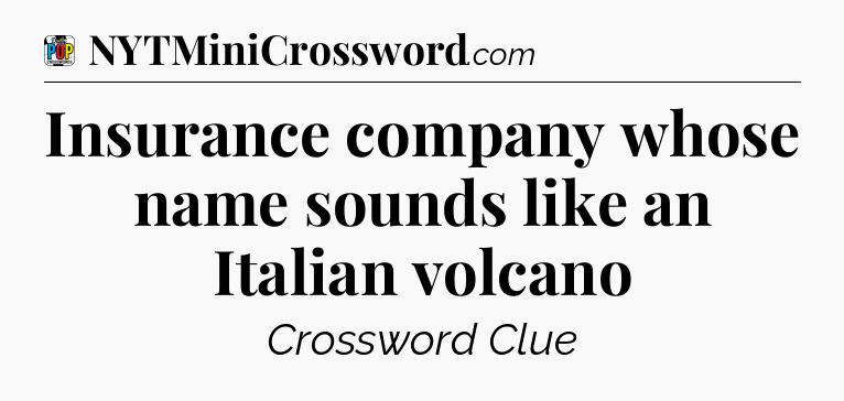 Insurance company whose name sounds like an Italian volcano Crossword Clue