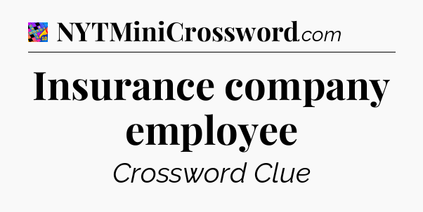 Insurance company employee Crossword Clue