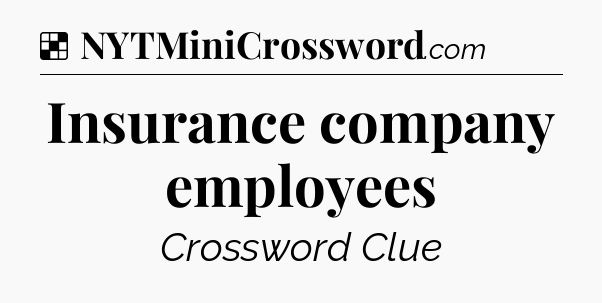 Solution: Insurance company employees - NYT Crossword