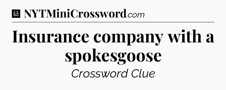 Insurance company with a spokesgoose - LA Times Crossword