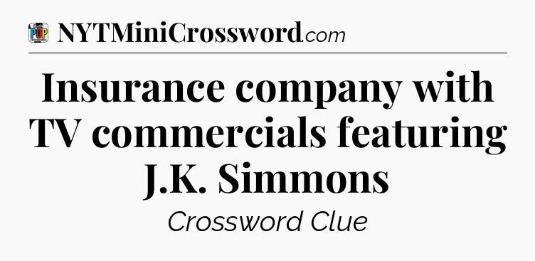 Insurance company with TV commercials featuring J.K. Simmons Crossword Clue