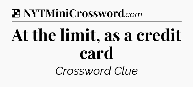 Solution: At the limit, as a credit card - NYT Crossword