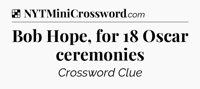 Solution: Bob Hope, for 18 Oscar ceremonies - NYT Crossword