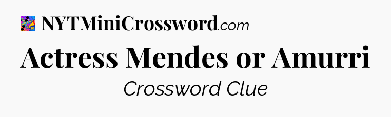 Actress Mendes or Amurri Crossword Clue