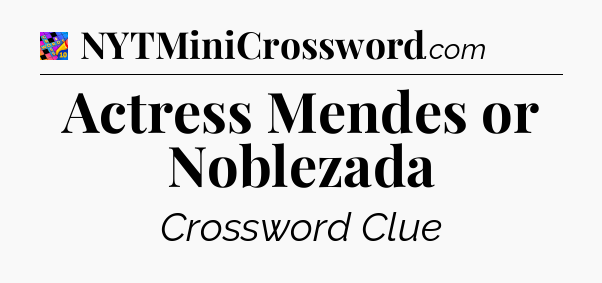 Actress Mendes or Noblezada Crossword Clue