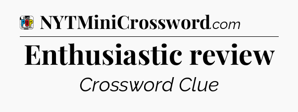 Enthusiastic review Crossword Clue