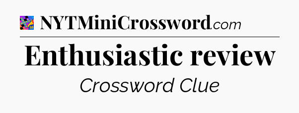 Enthusiastic review Crossword Clue