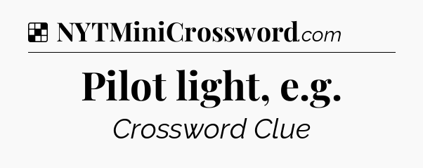 Solution: Pilot light, e.g - NYT Crossword