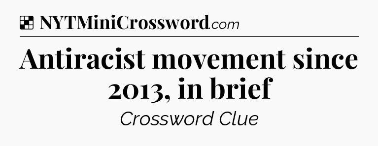 Solution: Antiracist movement since 2013, in brief - NYT Crossword