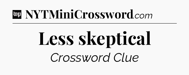 Less skeptical Crossword Clue