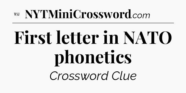 First letter in NATO phonetics - WSJ Crossword