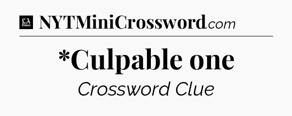*Culpable one - LA Times Crossword