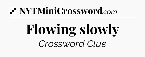 Solution: Flowing slowly - NYT Crossword