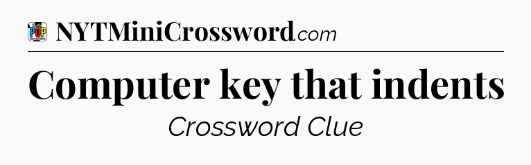 Computer key that indents Crossword Clue