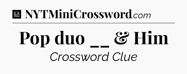 Pop duo __ & Him - LA Times Crossword