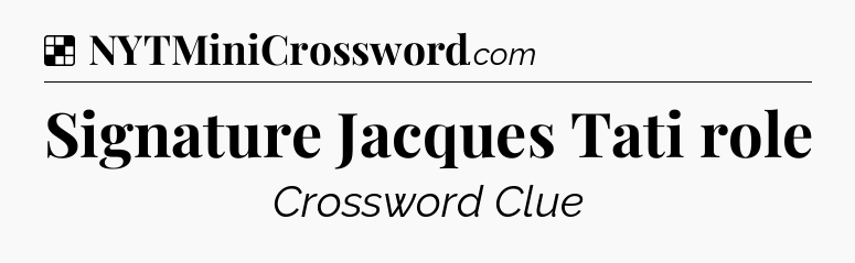 Solution: Signature Jacques Tati role - NYT Crossword