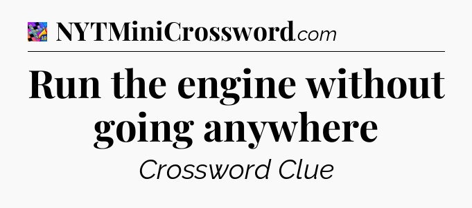 Run the engine without going anywhere Crossword Clue