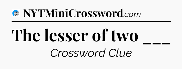 The lesser of two ___ Crossword Clue