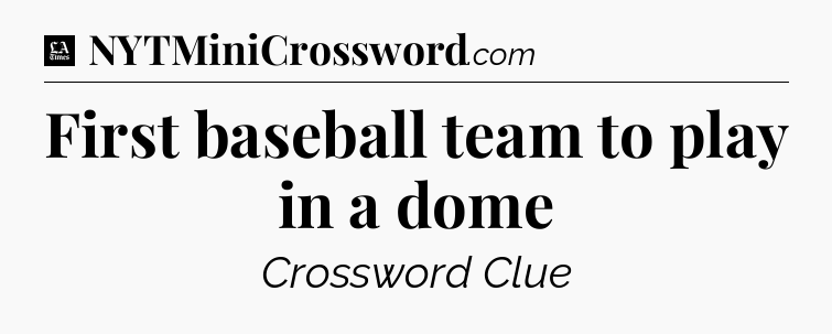 First baseball team to play in a dome - LA Times Crossword