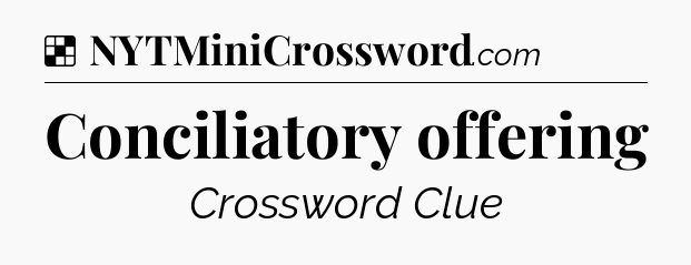 Solution: Conciliatory offering - NYT Crossword