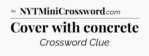 Cover with concrete - WSJ Crossword