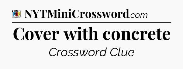 Cover with concrete Crossword Clue