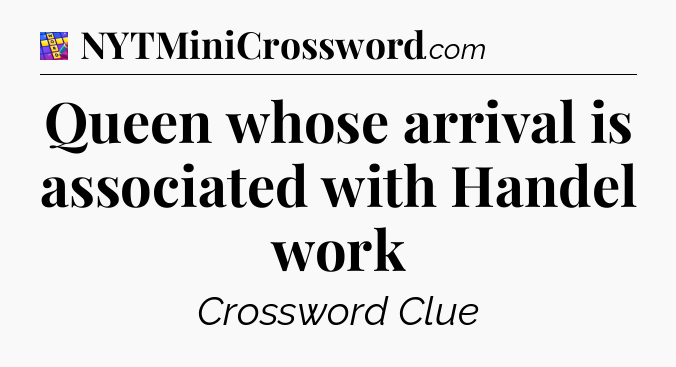 Queen whose arrival is associated with Handel work Codycross