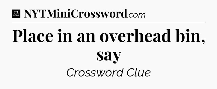 Place in an overhead bin, say - LA Times Crossword