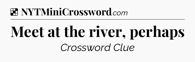 Solution: Meet at the river, perhaps - NYT Crossword
