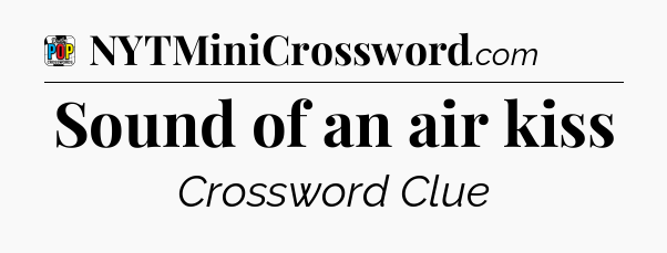 Sound of an air kiss Crossword Clue