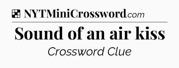 Solution: Sound of an air kiss - NYT Crossword